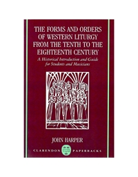 John Harper - The Forms And Orders Of Western Liturgy From The Tenth To The Eighteenth Century